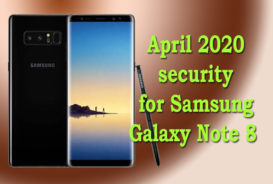 Samsung Galaxy Note 8 security patch released, the April 2020 security patch for this phone is available